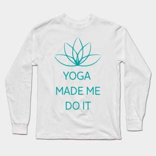 Yoga made Me Do It Long Sleeve T-Shirt